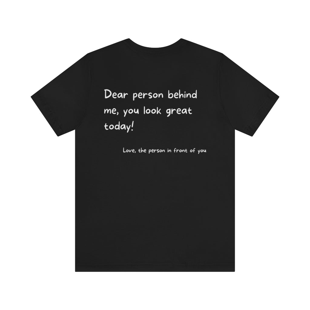 Uplift someone range | Dear person behind me, you look great today Motivational T-Shirt T-Shirt Printify Black XS 