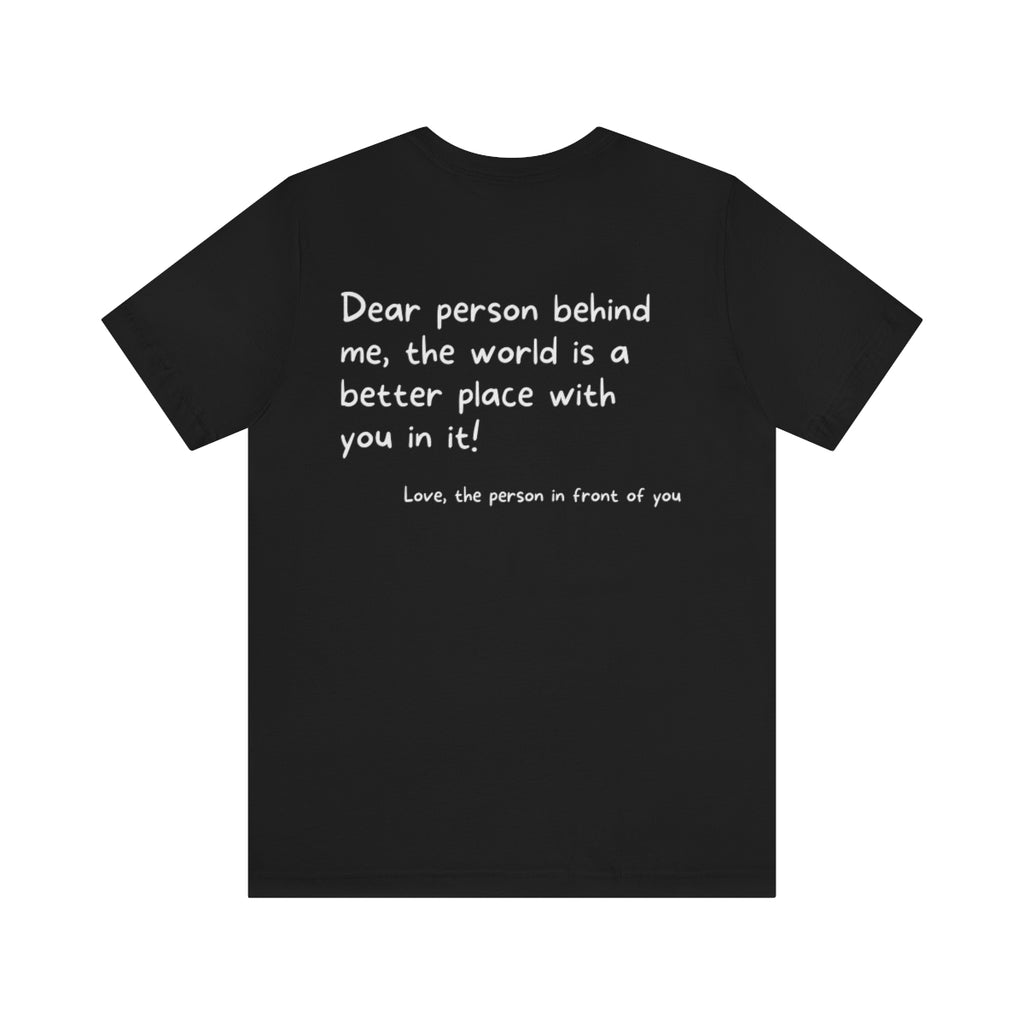 Uplift someone range | Dear person behind me, the world is a better place with you in it Motivational T-Shirt T-Shirt Printify Black XS 