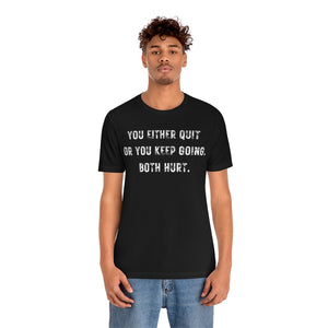 You Either Quit Or You Keep Going Both Hurt Motivational T-Shirt T-Shirt MindsetMerch   