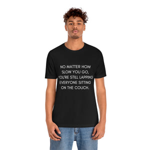 No Matter How Slow You Go You Are Still Lapping Everyone Sitting On The Couch Motivational T-Shirt T-Shirt MindsetMerch   