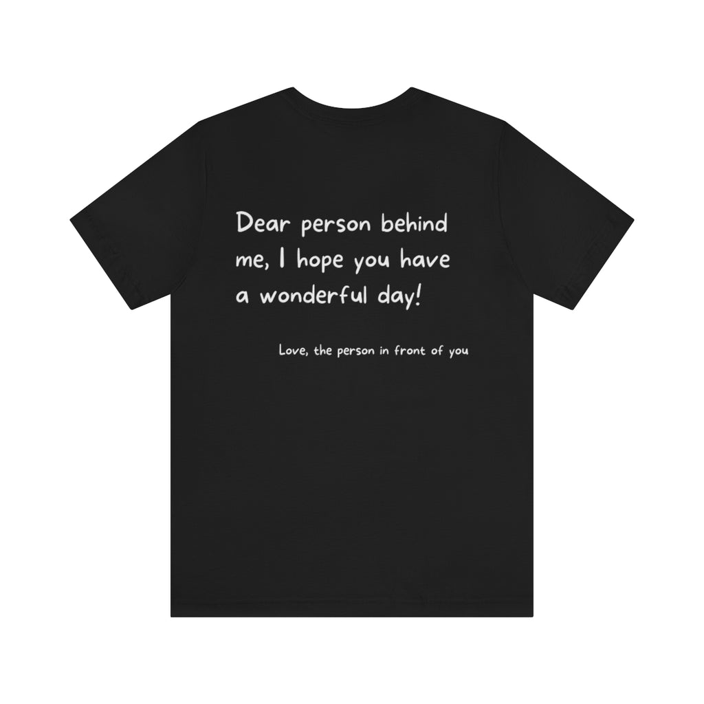 Uplift someone range | Dear person behind me, I hope you have a wonderful day Motivational T-Shirt T-Shirt Printify Black XS 