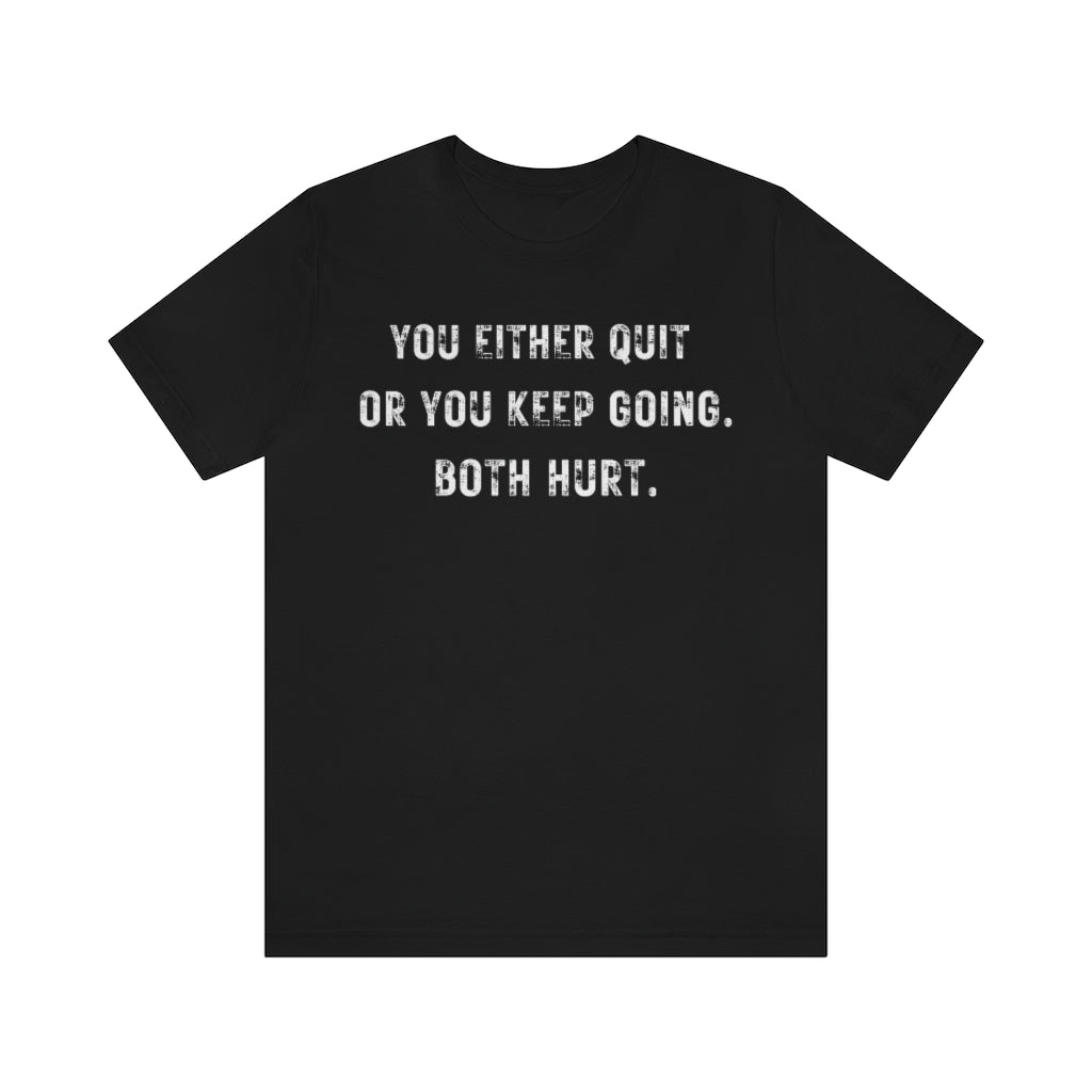 You Either Quit Or You Keep Going Both Hurt Motivational T-Shirt T-Shirt MindsetMerch Black L 