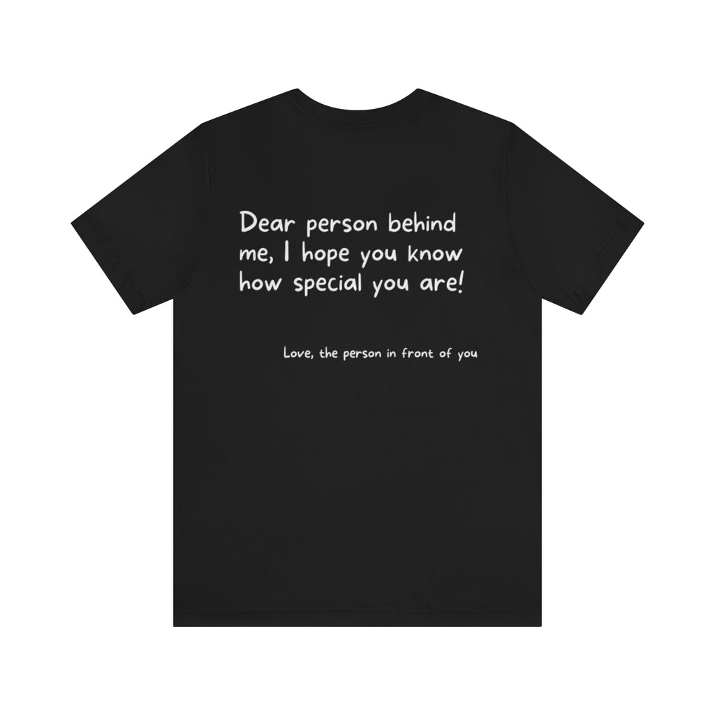 Uplift someone range | Dear person behind me, I hope you know how special you are Motivational T-Shirt T-Shirt Printify Black XS 