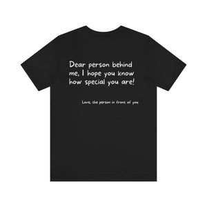 Open image in slideshow, Uplift someone range | Dear person behind me, I hope you know how special you are Motivational T-Shirt T-Shirt Printify Black XS 
