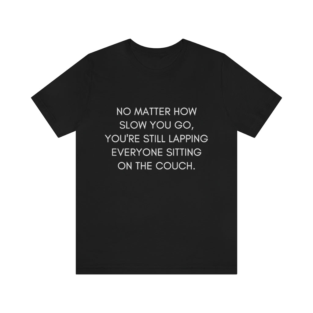 No Matter How Slow You Go You Are Still Lapping Everyone Sitting On The Couch Motivational T-Shirt T-Shirt MindsetMerch Black L 